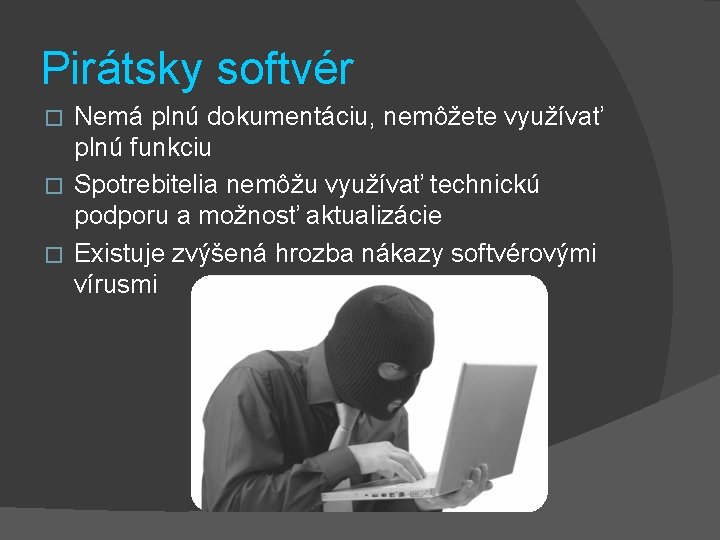 Pirátsky softvér Nemá plnú dokumentáciu, nemôžete využívať plnú funkciu � Spotrebitelia nemôžu využívať technickú