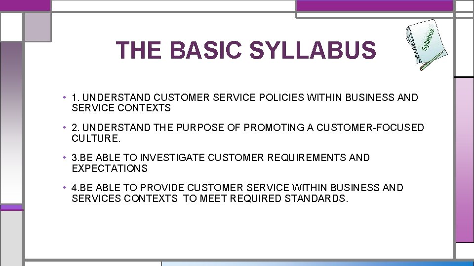 THE BASIC SYLLABUS • 1. UNDERSTAND CUSTOMER SERVICE POLICIES WITHIN BUSINESS AND SERVICE CONTEXTS