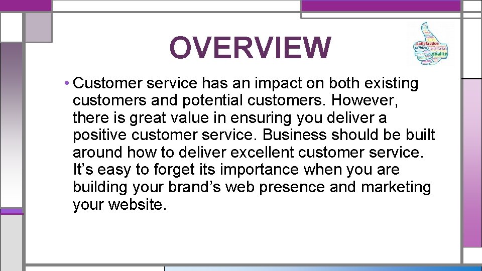 OVERVIEW • Customer service has an impact on both existing customers and potential customers.