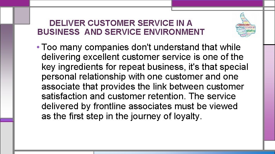 DELIVER CUSTOMER SERVICE IN A BUSINESS AND SERVICE ENVIRONMENT • Too many companies don't