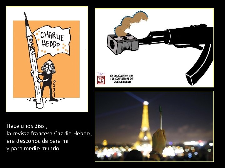 Hace unos días , la revista francesa Charlie Hebdo , era desconocida para mi