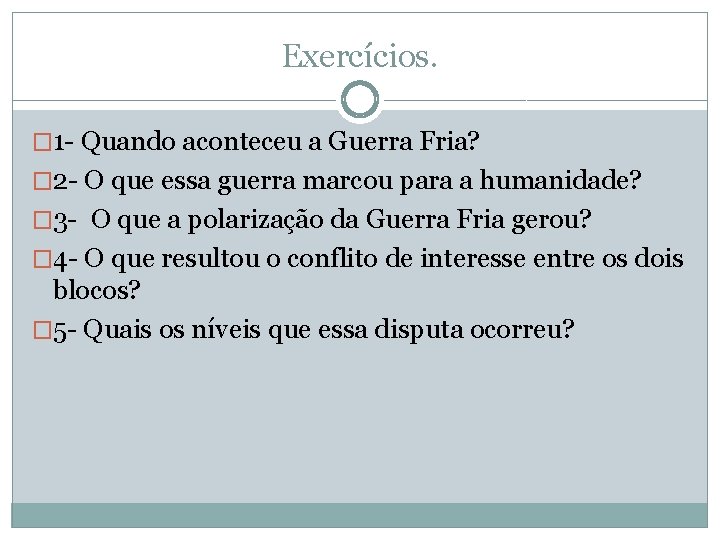 Exercícios. � 1 - Quando aconteceu a Guerra Fria? � 2 - O que