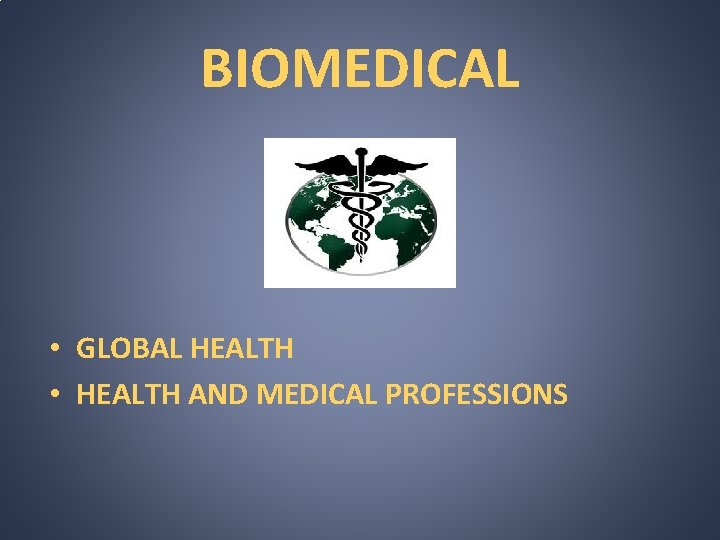 BIOMEDICAL • GLOBAL HEALTH • HEALTH AND MEDICAL PROFESSIONS 