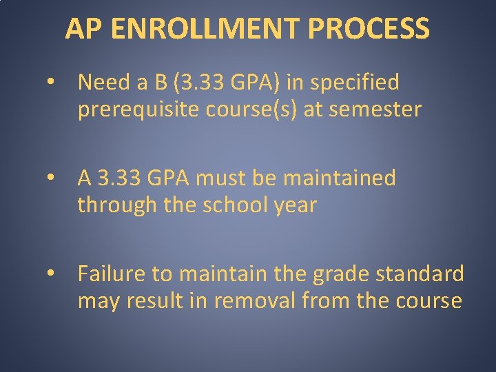 AP ENROLLMENT PROCESS • Need a B (3. 33 GPA) in specified prerequisite course(s)