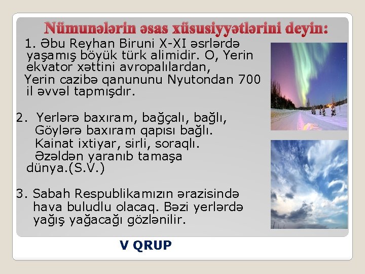 Nümunələrin əsas xüsusiyyətlərini deyin: 1. Əbu Reyhan Biruni X-XI əsrlərdə yaşamış böyük türk alimidir.