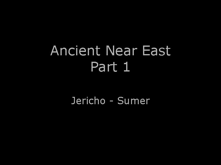Ancient Near East Part 1 Jericho - Sumer 