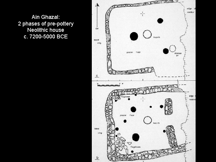 Ain Ghazal: 2 phases of pre-pottery Neolithic house c. 7200 -5000 BCE 