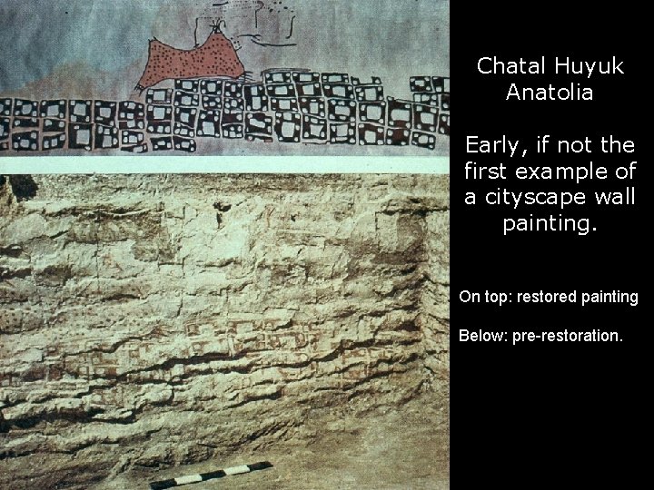 Chatal Huyuk Anatolia Early, if not the first example of a cityscape wall painting.