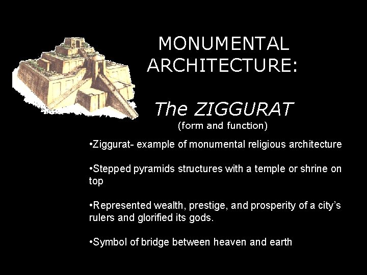 MONUMENTAL ARCHITECTURE: The ZIGGURAT (form and function) • Ziggurat- example of monumental religious architecture