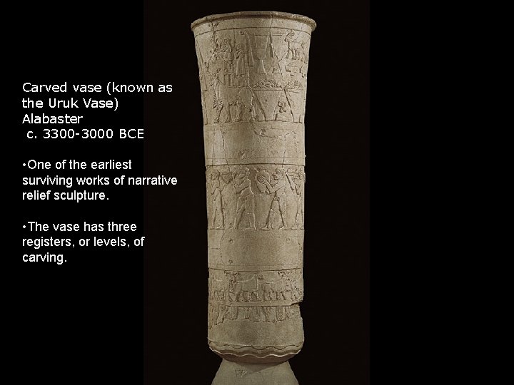 Carved vase (known as the Uruk Vase) Alabaster c. 3300 -3000 BCE • One