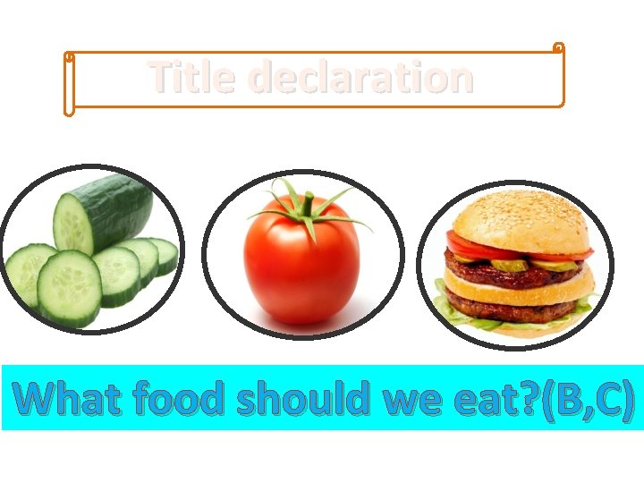 Title declaration What food should we eat? (B, C) 