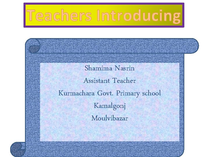 Teachers Introducing Shamima Nasrin Assistant Teacher Kurmachara Govt. Primary school Kamalgonj Moulvibazar 