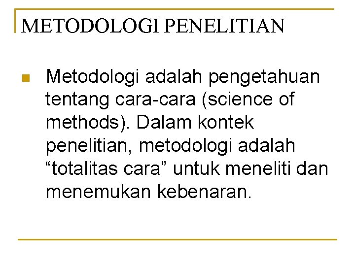 METODOLOGI PENELITIAN n Metodologi adalah pengetahuan tentang cara-cara (science of methods). Dalam kontek penelitian,