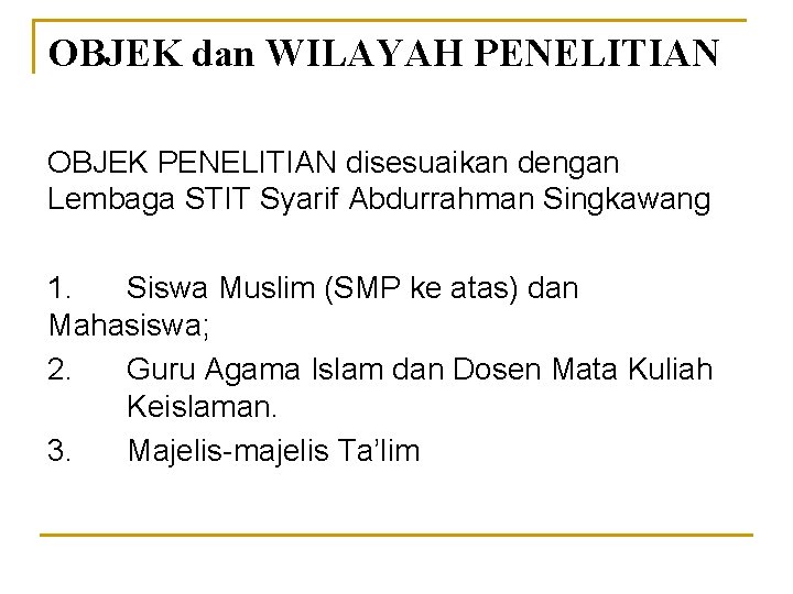 OBJEK dan WILAYAH PENELITIAN OBJEK PENELITIAN disesuaikan dengan Lembaga STIT Syarif Abdurrahman Singkawang 1.