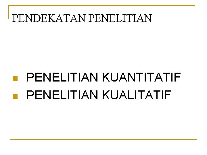 PENDEKATAN PENELITIAN n n PENELITIAN KUANTITATIF PENELITIAN KUALITATIF 