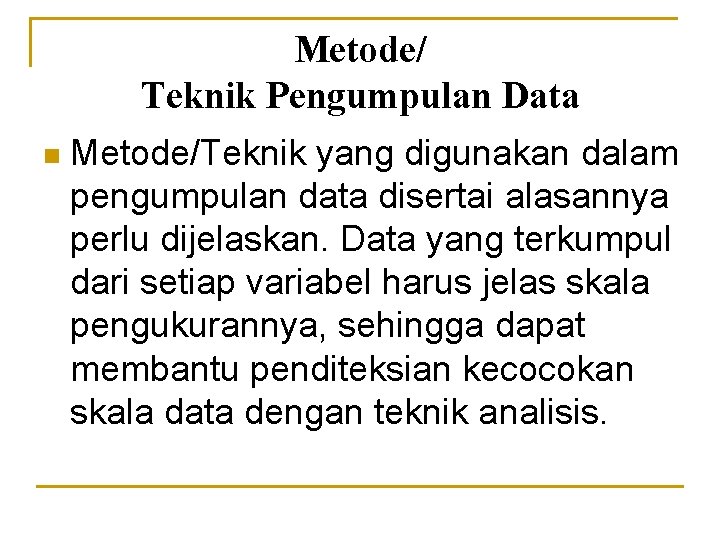 Metode/ Teknik Pengumpulan Data n Metode/Teknik yang digunakan dalam pengumpulan data disertai alasannya perlu