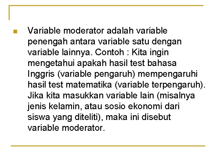 n Variable moderator adalah variable penengah antara variable satu dengan variable lainnya. Contoh :
