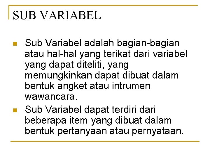 SUB VARIABEL n n Sub Variabel adalah bagian-bagian atau hal-hal yang terikat dari variabel