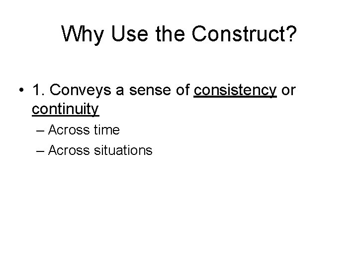 Why Use the Construct? • 1. Conveys a sense of consistency or continuity –