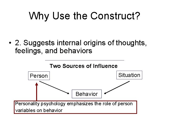 Why Use the Construct? • 2. Suggests internal origins of thoughts, feelings, and behaviors