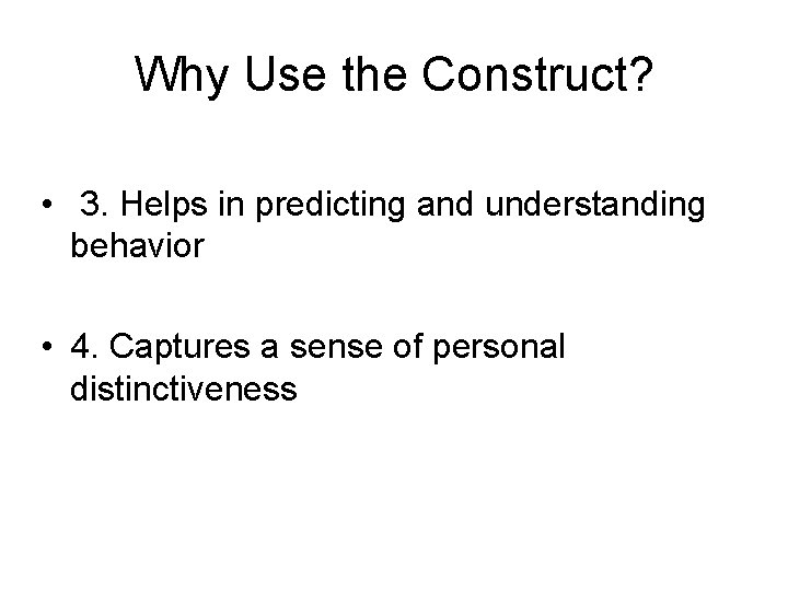 Why Use the Construct? • 3. Helps in predicting and understanding behavior • 4.