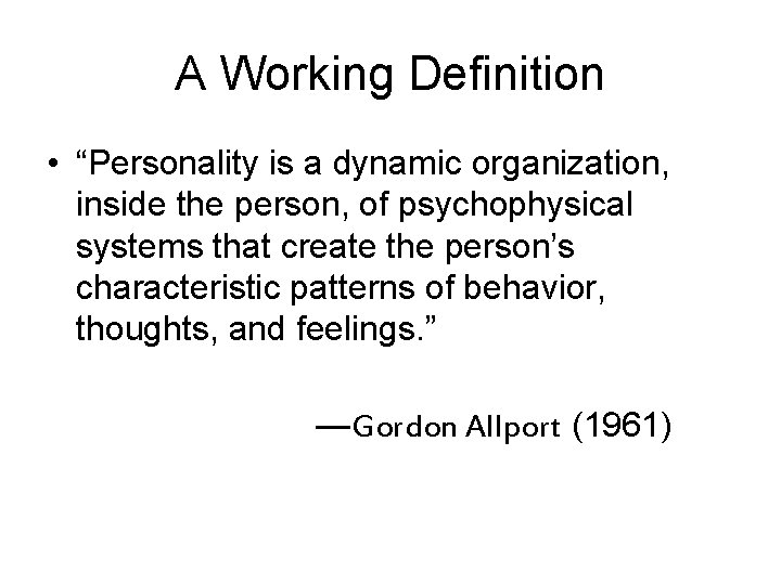 A Working Definition • “Personality is a dynamic organization, inside the person, of psychophysical