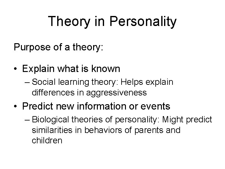 Theory in Personality Purpose of a theory: • Explain what is known – Social
