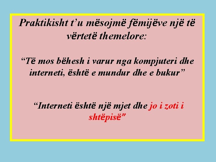 Praktikisht t’u mësojmë fëmijëve një të vërtetë themelore: “Të mos bëhesh i varur nga