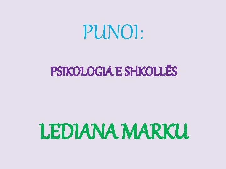 PUNOI: PSIKOLOGIA E SHKOLLËS LEDIANA MARKU 