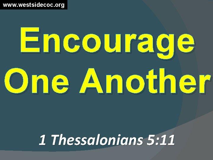 www. westsidecoc. org Encourage One Another 1 Thessalonians 5: 11 www. westsidecoc. org Encourage One Another 1 Thessalonians 5: 11