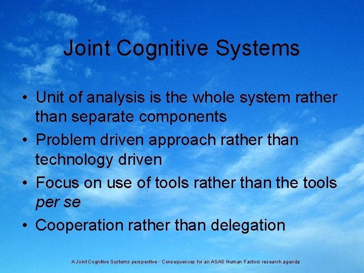 Joint Cognitive Systems • Unit of analysis is the whole system rather than separate