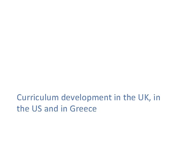 Curriculum development in the UK, in the US and in Greece 