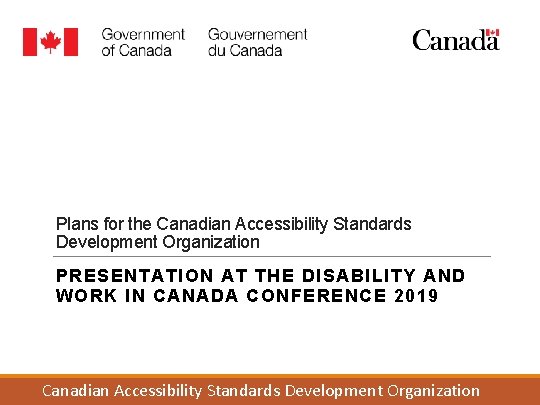 Plans for the Canadian Accessibility Standards Development Organization PRESENTATION AT THE DISABILITY AND WORK