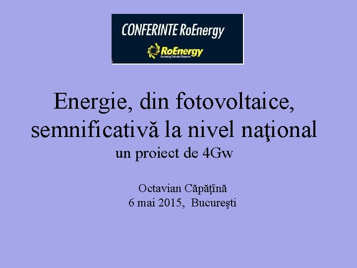 Energie, din fotovoltaice, semnificativă la nivel naţional un proiect de 4 Gw Octavian Căpăţînă