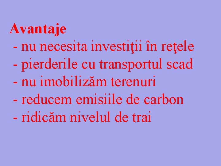 Avantaje - nu necesita investiţii în reţele - pierderile cu transportul scad - nu