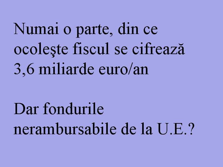 Numai o parte, din ce ocoleşte fiscul se cifrează 3, 6 miliarde euro/an Dar