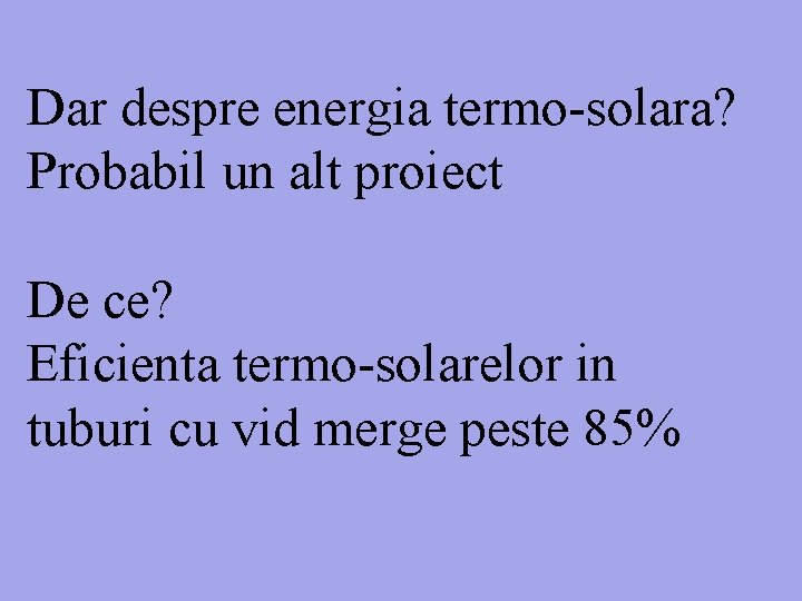 Dar despre energia termo-solara? Probabil un alt proiect De ce? Eficienta termo-solarelor in tuburi