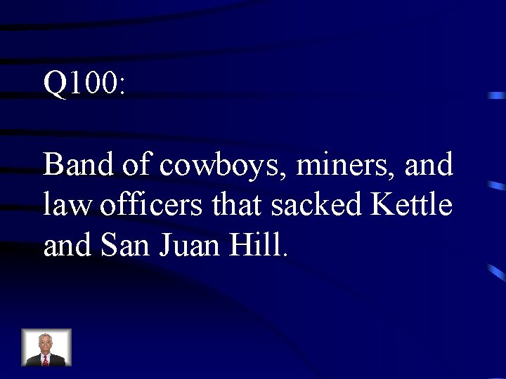 Q 100: Band of cowboys, miners, and law officers that sacked Kettle and San