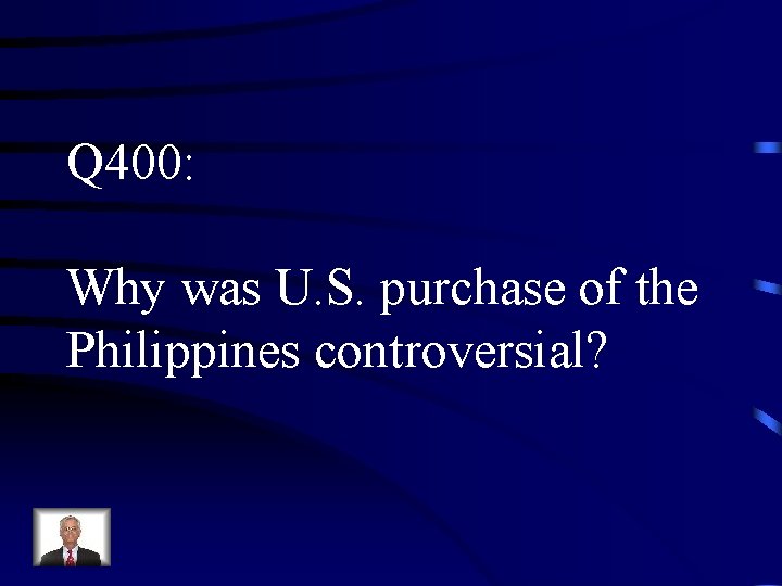 Q 400: Why was U. S. purchase of the Philippines controversial? 