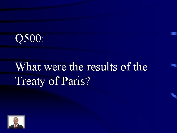 Q 500: What were the results of the Treaty of Paris? 