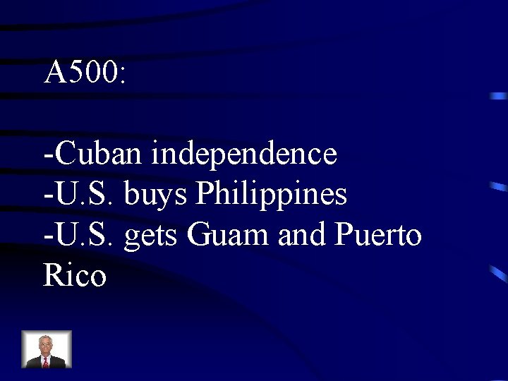 A 500: -Cuban independence -U. S. buys Philippines -U. S. gets Guam and Puerto