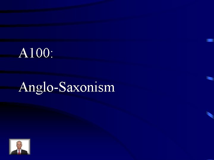 A 100: Anglo-Saxonism 