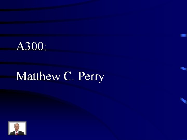 A 300: Matthew C. Perry 