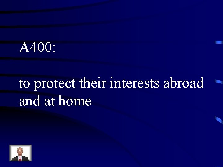 A 400: to protect their interests abroad and at home 