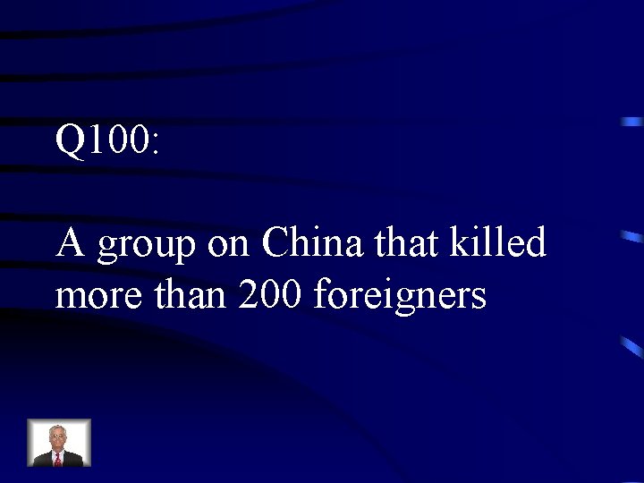 Q 100: A group on China that killed more than 200 foreigners 