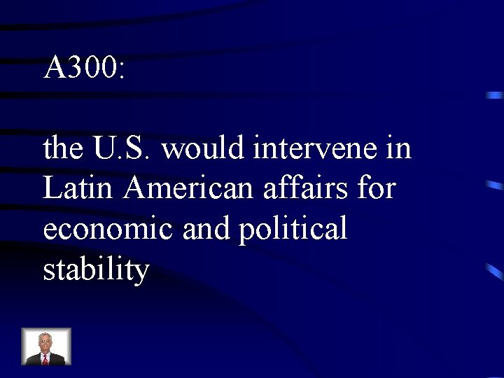 A 300: the U. S. would intervene in Latin American affairs for economic and
