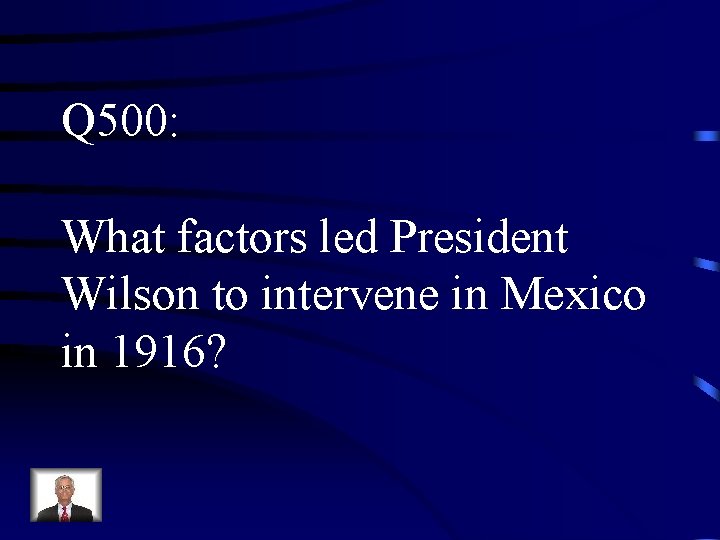 Q 500: What factors led President Wilson to intervene in Mexico in 1916? 