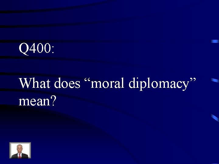 Q 400: What does “moral diplomacy” mean? 