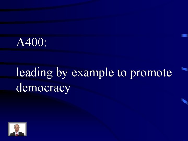 A 400: leading by example to promote democracy 