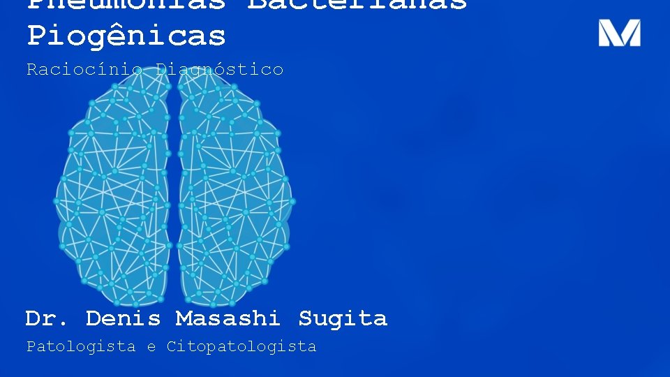 Pneumonias Bacterianas Piogênicas Raciocínio Diagnóstico Dr. Denis Masashi Sugita Patologista e Citopatologista 